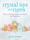 Crystal Tips and Cures : 101 Crystals for Health, Harmony, and Happiness - Book