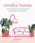 Mindful Homes : Create Healing Living Spaces with Mindfulness and Feng Shui - Book