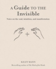 A Guide to the Invisible : Notes on the Soul, Intuition, and Manifestation - Book