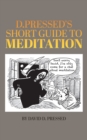 D. Pressed's Short Guide to Meditation - Book