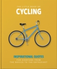 The Little Book of Cycling : Inspirational Quotes for Everyone, From the Novice to the Enthusiast - Book