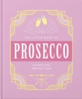 The Little Book of Prosecco : Sparkling perfection - Book