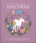 The Little Book of Unicorns : Enchanting Words Sprinkled with Unicorn Magic - Book