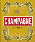 The Little Book of Champagne : A Bubbly Guide to the World's Most Famous Fizz! - Book