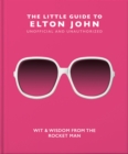 The Little Guide to Elton John : Wit, Wisdom and Wise Words from the Rocket Man - Book