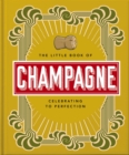 The Little Book of Champagne : A Bubbly Guide to the World's Most Famous Fizz! - eBook