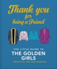 Thank You For Being A Friend : The Little Guide to The Golden Girls - Book