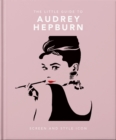 The Little Guide to Audrey Hepburn : Screen and Style Icon - Book