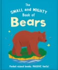 The Small and Mighty Book of Bears : Pocket-sized books, MASSIVE facts! - Book