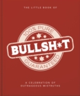 The Little Book of Bullshit : A Load of Lies too Good to be True - Book