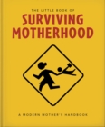 The Little Book of Surviving Motherhood : For Tired Parents Everywhere - Book