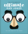 The Little Book of Ultimate Dad Jokes : The Very Best of the Worst - Book
