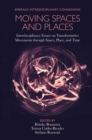 Moving Spaces and Places : Interdisciplinary Essays on Transformative Movements through Space, Place, and Time - Book
