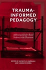 Trauma-Informed Pedagogy : Addressing Gender-Based Violence in the Classroom - Book