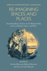 Re-Imagining Spaces and Places : Interdisciplinary Essays on the Relationship between Identity, Space, and Place - Book