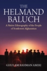 The Helmand Baluch : A Native Ethnography of the People of Southwest Afghanistan - eBook