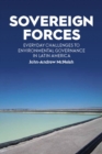 Sovereign Forces : Everyday Challenges to Environmental Governance in Latin America - eBook