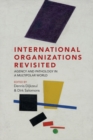 International Organizations Revisited : Agency and Pathology in a Multipolar World - eBook