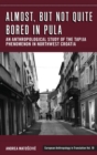 Almost, but Not Quite Bored in Pula : An Anthropological Study of the Tapija Phenomenon in Northwest Croatia - Book