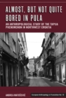 Almost, but Not Quite Bored in Pula : An Anthropological Study of the Tapija Phenomenon in Northwest Croatia - eBook