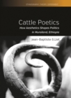 Cattle Poetics : How Aesthetics Shapes Politics in Mursiland, Ethiopia - eBook