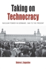Taking on Technocracy : Nuclear Power in Germany, 1945 to the Present - Book