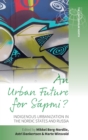 An Urban Future for Sapmi? : Indigenous Urbanization in the Nordic States and Russia - Book