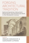Forging Architectural Tradition : National Narratives, Monument Preservation and Architectural Work in the Nineteenth Century - eBook