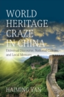 World Heritage Craze in China : Universal Discourse, National Culture, and Local Memory - Book