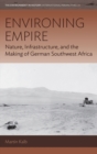 Environing Empire : Nature, Infrastructure and the Making of German Southwest Africa - eBook