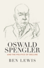 Oswald Spengler and the Politics of Decline - eBook