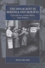 The Holocaust in Bohemia and Moravia : Czech Initiatives, German Policies, Jewish Responses - Book