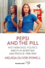 Pepsi and the Pill : Motherhood, Politics and Film in Britain and France, 1958–1969 - Book