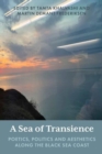 A Sea of Transience : Poetics, Politics and Aesthetics along the Black Sea Coast - Book