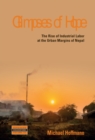 Glimpses of Hope : The Rise of Industrial Labor at the Urban Margins of Nepal - Book