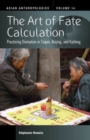 The Art of Fate Calculation : Practicing Divination in Taipei, Beijing, and Kaifeng - Book