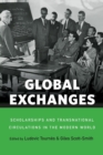 Global Exchanges : Scholarships and Transnational Circulations in the Modern World - Book
