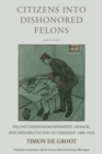 Citizens into Dishonored Felons : Felony Disenfranchisement, Honor, and Rehabilitation in Germany, 1806-1933 - Book