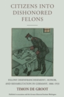 Citizens into Dishonored Felons : Felony Disenfranchisement, Honor, and Rehabilitation in Germany, 1806-1933 - eBook
