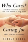 Who Cares? : Useful information, theories and case studies to help those caring for older relatives or friends. - Book