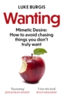 Wanting : Mimetic Desire: How to Avoid Chasing Things You Don't Truly Want - Book