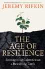 The Age of Resilience : Reimagining Existence on a Rewilding Earth - Book