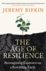 The Age of Resilience : Reimagining Existence on a Rewilding Earth - Book