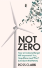 Not Zero : How an Irrational Target Will Impoverish You, Help China (and Won't Even Save the Planet) - Book