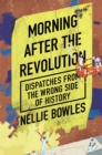 Morning After the Revolution : Dispatches From the Wrong Side of History - Book