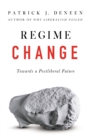 Regime Change : Towards a Postliberal Future - eBook