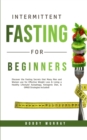 Intermittent Fasting for Beginners : Discover the Fasting Secrets that Many Men and Women use for Effective Weight Loss & Living a Healthy Lifestyle! Autophagy, Ketogenic Diet, & OMAD Strategies Inclu - Book