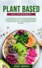 Plant-Based Diet for Beginners : The Ultimate Dieting Guide for Proven Health Benefits and Improve Weight Loss for Men & Women by Switching to a Plant-Based & Vegan Lifestyle - Book