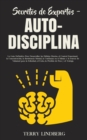 Secretos de Expertos - Auto-Disciplina : La Guia Definitiva Para Desarrollar los Habitos Diarios, el Control Emocional, la Concentracion, la Resistencia Mental, la Confianza en si Mismo y la Fuerza de - Book