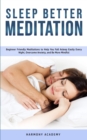Sleep Better Meditation : Beginner Friendly Meditations to Help You Fall Asleep Easily Every Night, Overcome Anxiety, and Be More Mindful - Book